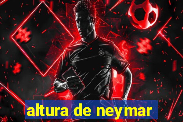 altura de neymar